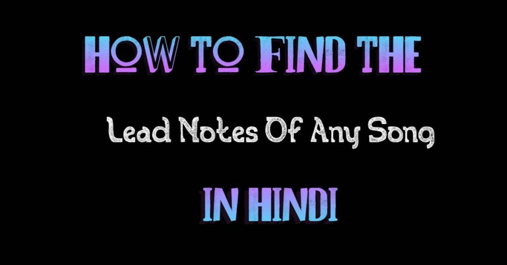 How To Find The Lead Notes Of Any Song In Hindi