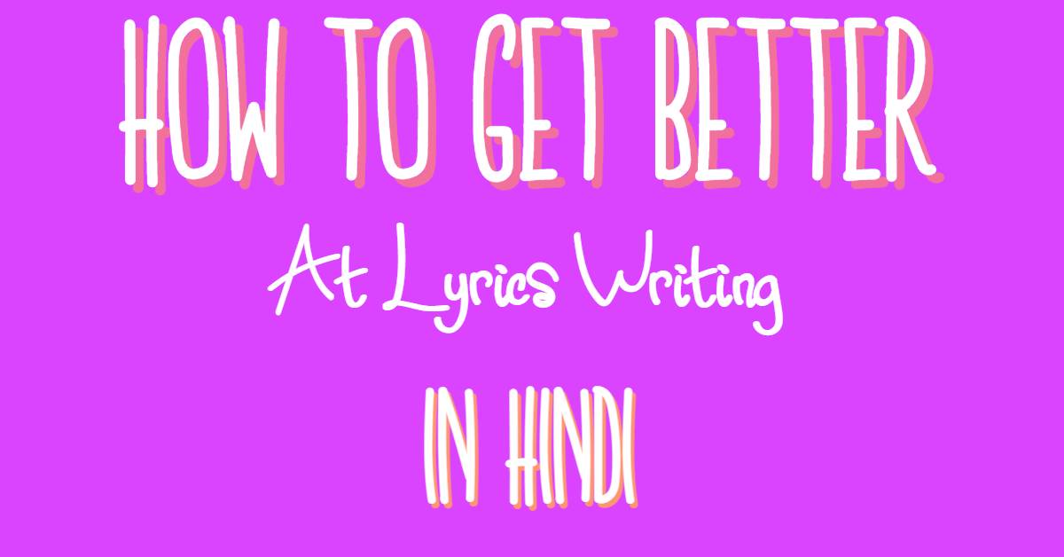 How To Get Better At Lyrics Writing In Hindi