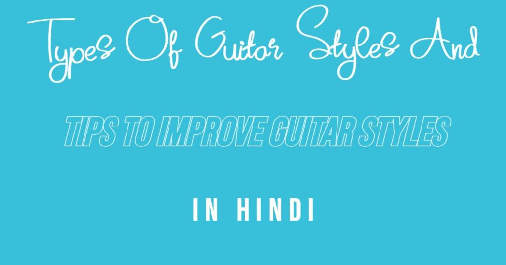 Types Of Guitar Styles And Tips To Improve Guitar Styles In Hindi