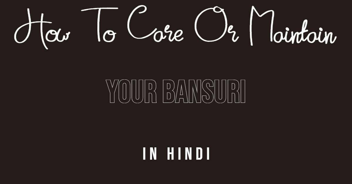 How To Care Or Maintain Your Bansuri In Hindi