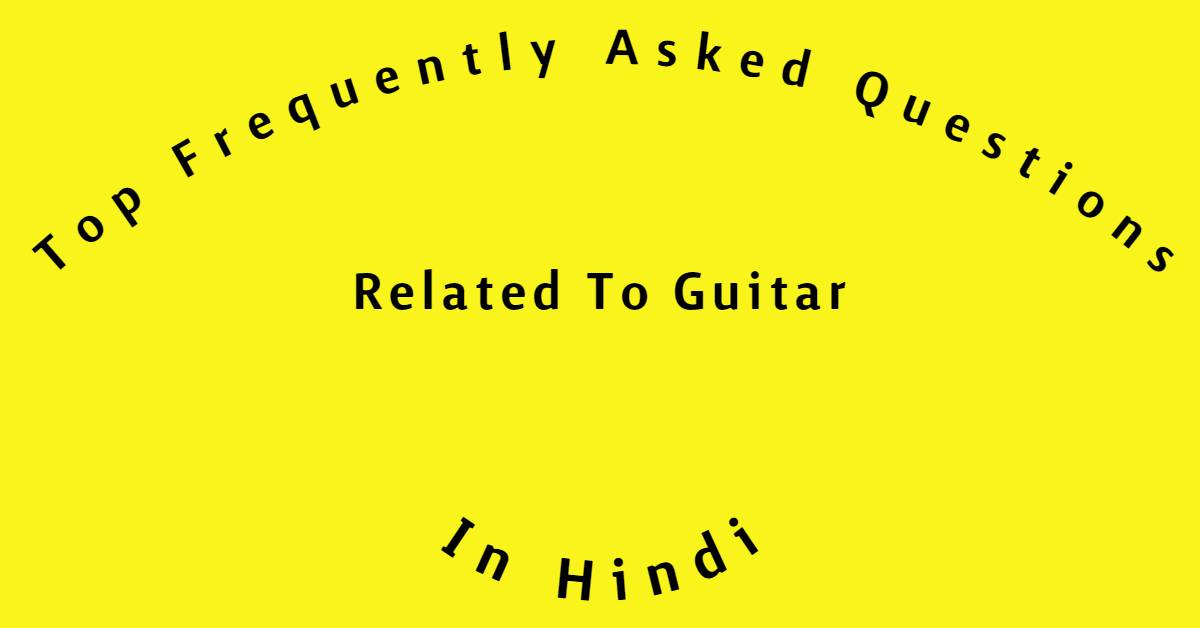 Top Frequently Asked Questions Related To Guitar In Hindi