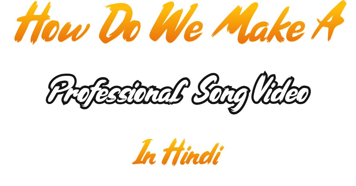 How Do We Make A Professional Song Video In Hindi