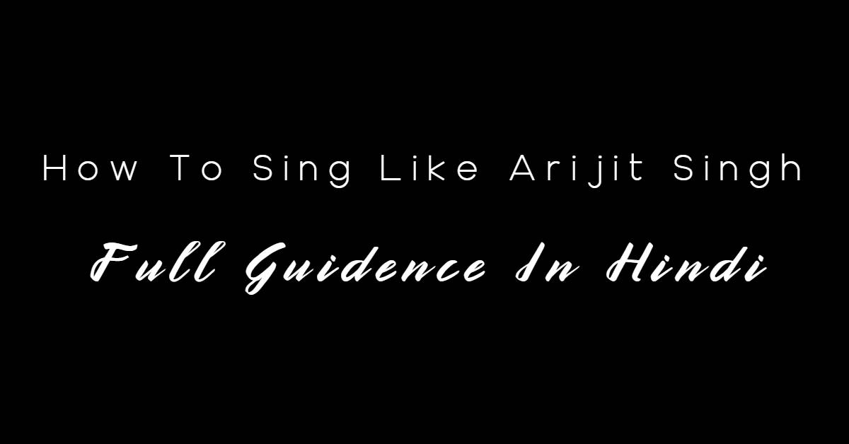 How To Sing Like Arijit Singh Full Guidence In Hindi