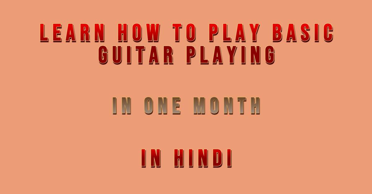 Learn How To Play Basic Guitar Playing In One Month In Hindi